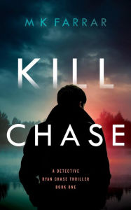 Title: Kill Chase (A Detective Ryan Chase Thriller, #1), Author: M K Farrar