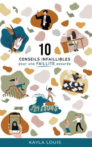 Title: 10 conseils infaillibles pour une faillite assurée, Author: Kayla Louis