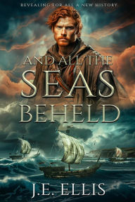 Title: And All the Seas Beheld, Author: J.E. Ellis