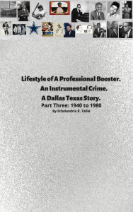 Title: Lifestyle of A Professional Booster. An Instrumental Crime. A Dallas Texas Story. Part Three: 1940 to 1980, Author: Schelandria R. Tallie