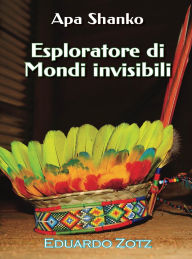 Title: Esploratore di mondi invisibili (ApaShanko, #1), Author: Eduardo Zotz