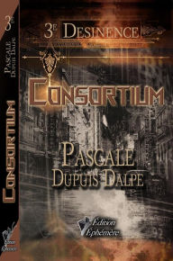 Title: Consortium (Desinence, #3), Author: Pascale Dupuis Dalpé