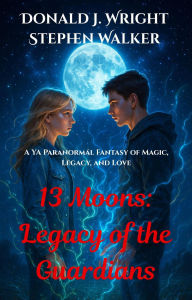 Title: 13 Moons: Legacy of the Guardians, Author: Donald J. Wright