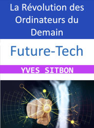 Title: Future-Tech : La Révolution des Ordinateurs du Demain, Author: YVES SITBON