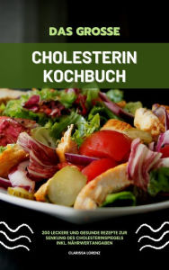Title: Das große Cholesterin Kochbuch: 200 leckere und gesunde Rezepte zur Senkung des Cholesterinspiegels inkl. Nährwertangaben, Author: Clarissa Lorenz