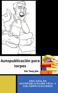 Title: Autopublicación para torpes, Author: Tony Jim
