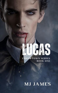 Title: Lucas (The Ember Town Series, #1), Author: MJ James