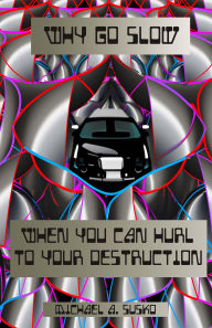 Title: Why Go Slow When You Can Hurl to Your Destruction!, Author: Michael A. Susko