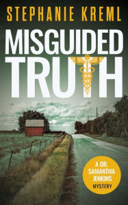 Title: Misguided Truth (Dr. Samantha Jenkins Mysteries, #4), Author: Stephanie Kreml