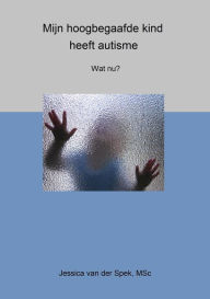 Title: Mijn hoogbegaafde kind heeft autisme. Wat nu?, Author: Jessica van der Spek
