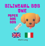 Title: Bilingual Bob 1 - Paper Dog Bob (The Bilingual Paper Dog Bob Series (English & Italian), #1), Author: Mark Lang