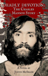 Title: Deadly Devotion: The Charles Manson Story, Author: Justin McShane