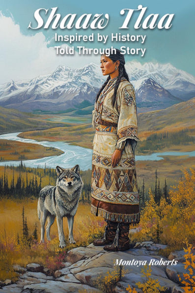 Shaaw Tlaa: Inspired by History, Told Through Story (Shaaw Tlaa: A Yukon Legend, #1)