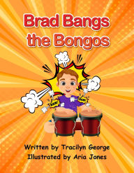 Title: Brad Bangs the Bongos, Author: Tracilyn George