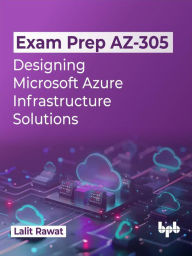 Title: Exam Prep AZ-305: Designing Microsoft Azure Infrastructure Solutions, Author: Lalit Rawat