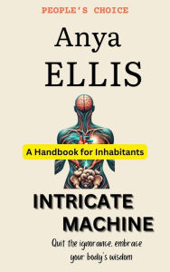 Title: Intricate Machine - A User's Guide to the Human Body, Author: Anya Ellis