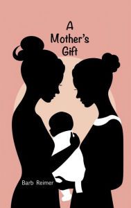Title: A Mother's Gift (A Women of Beckerville Story, #1), Author: Barb Reimer