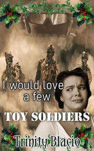 Title: I would love a Few Toy Soliders, Author: Trinity Blacio