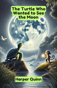 Title: The Turtle Who Wanted to See the Moon (Dreamland Tales Book Series), Author: Harper Quinn