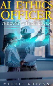 Title: AI Ethics Officer - The Comprehensive Guide (Vanguard Professionals), Author: Viruti Shivan