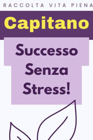Title: Successo Senza Stress! (Raccolta Vita Piena, #39), Author: Capitano Edizioni