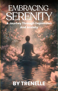 Title: Embracing Serenity A Journey Through Depression and Anxiety, Author: TRENELLE ALDRIDGE