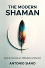The Modern Shaman: Guida Sciamanica per Abbondanza e Relazioni