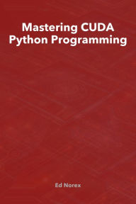 Title: Mastering CUDA Python Programming, Author: Ed A Norex