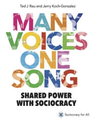 Title: Many Voices, One Song: Shared Power with Sociocracy, Author: Ted Rau