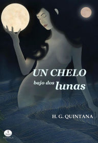 Title: Un chelo bajo dos lunas, Author: H. G. Quintana