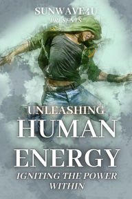 Title: Unleashing Human Energy: Igniting the Power Within, Author: SUNWAVE4U