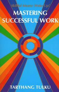 Title: Mastering Successful Work: Skillful Means - Wake Up! (Mindful Working), Author: Tarthang Tulku