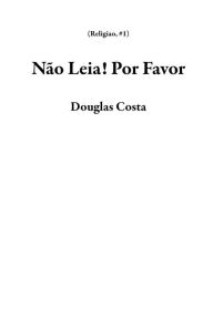 Title: Não Leia! Por Favor (Religiao, #1), Author: Douglas Costa