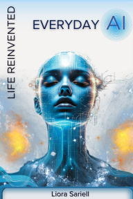 Title: Everyday AI: Life Reinvented (The Codex of Tomorrow), Author: Liora Sariell
