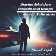 Title: Diarios del Viajero Forzado en el Tiempo - Parte 1: Salto Atrás, Author: Marcel Pujol