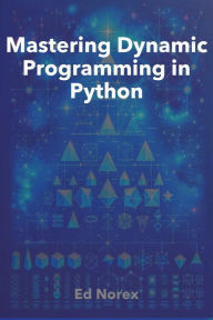 Title: Mastering Dynamic Programming in Python, Author: Ed A Norex