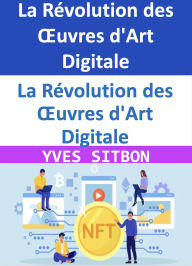 Title: NFTs & Livres Numériques : La Révolution des Ouvres d'Art Digitale, Author: YVES SITBON