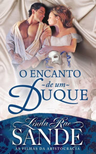 Title: O Encanto de um Duque (As Filhas da Aristocracia, #2), Author: Linda Rae Sande