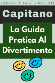 Title: La Guida Pratica Al Divertimento (Raccolta Salute Mentale, #6), Author: Capitano Edizioni