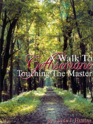 Title: A Walk To Gethsemane, Touching The Master, Author: Linda J Humes