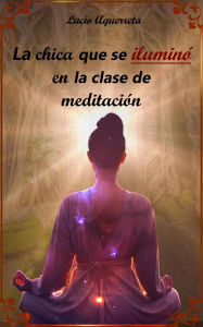 Title: La chica que se iluminó en la clase de meditación (1, #1), Author: Lucio Aquerreta