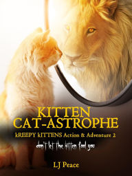 Title: Kitten Catastrophe (kREEPY kITTENS Action and Adventure, #2), Author: LJ Peace