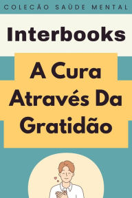 Title: A Cura Através Da Gratidão (Coleção Saúde Mental, #2), Author: Interbooks