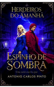 Title: ESPINHO DE SOMBRA: Herdeiros do Amanhã, Author: Antonio Carlos Pinto