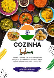 Title: Cozinha Indiana: Aprenda a Preparar +60 Receitas Tradicionais Autênticas, Entradas, Pratos de Massa, Sopas, Molhos, Bebidas, Sobremesas e Muito Mais (Sabores do mundo: Uma Viagem Culinária), Author: Arjun Sharma