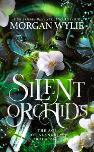 Title: Silent Orchids (The Age of Alandria, #1), Author: Morgan Wylie