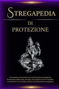 Title: Stregapedia di protezione: Incantesimi di protezione e purificazione energetica, Author: Esencia Esotérica