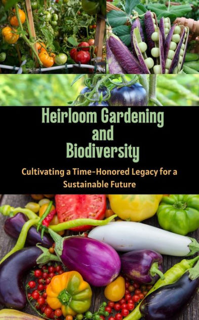 Heirloom Gardening and Biodiversity_ Cultivating a Time : Honored ...