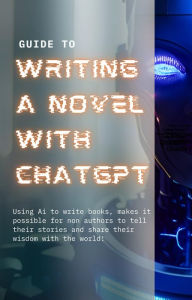 Title: Guide to Writing a Novel With ChatGPT: Modern Author's Handbook, Author: J. Sagel