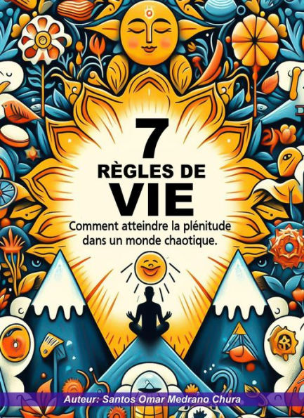 7 règles de vie. Comment atteindre la plénitude dans un monde chaotique.